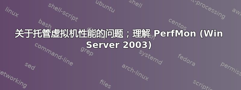 关于托管虚拟机性能的问题；理解 PerfMon (Win Server 2003)