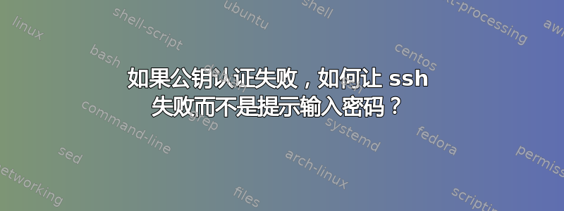 如果公钥认证失败，如何让 ssh 失败而不是提示输入密码？