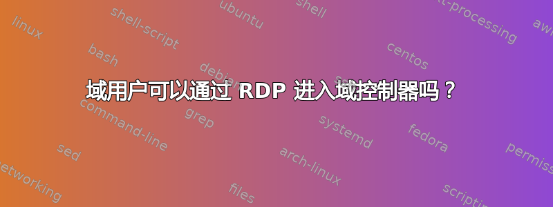 域用户可以通过 RDP 进入域控制器吗？