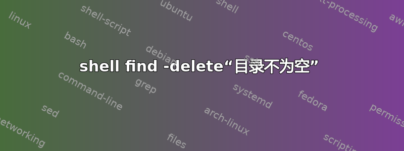 shell find -delete“目录不为空”