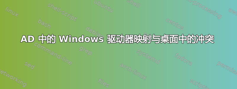 AD 中的 Windows 驱动器映射与桌面中的冲突