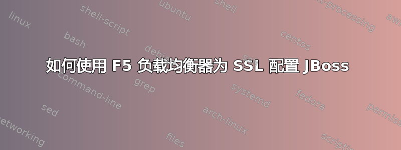 如何使用 F5 负载均衡器为 SSL 配置 JBoss