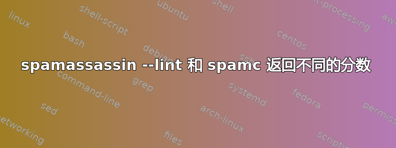 spamassassin --lint 和 spamc 返回不同的分数