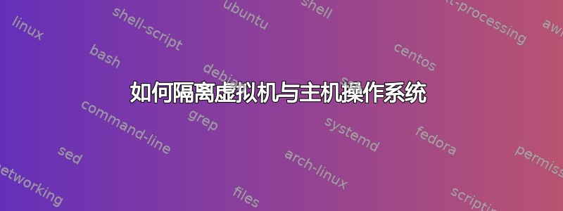 如何隔离虚拟机与主机操作系统