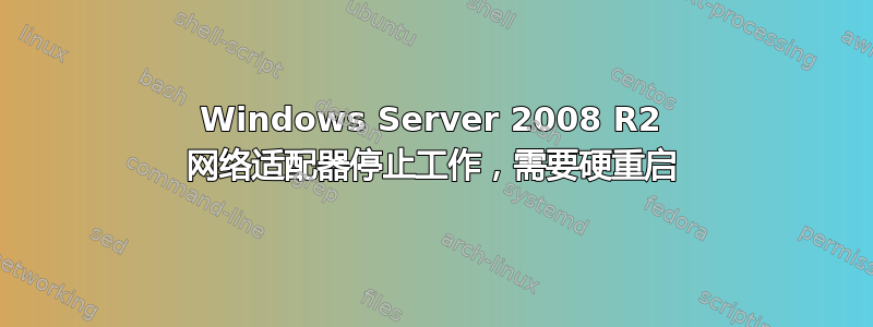 Windows Server 2008 R2 网络适配器停止工作，需要硬重启