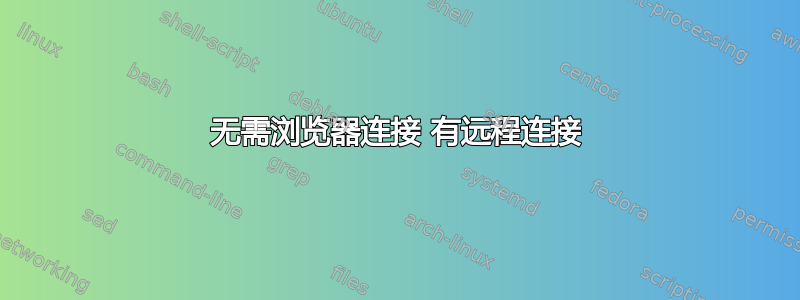 无需浏览器连接 有远程连接