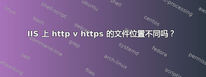 IIS 上 http v https 的文件位置不同吗？