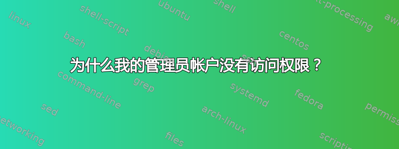 为什么我的管理员帐户没有访问权限？