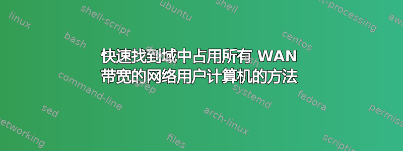 快速找到域中占用所有 WAN 带宽的网络用户计算机的方法