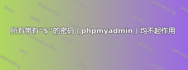 所有带有“$”的密码（phpmyadmin）均不起作用