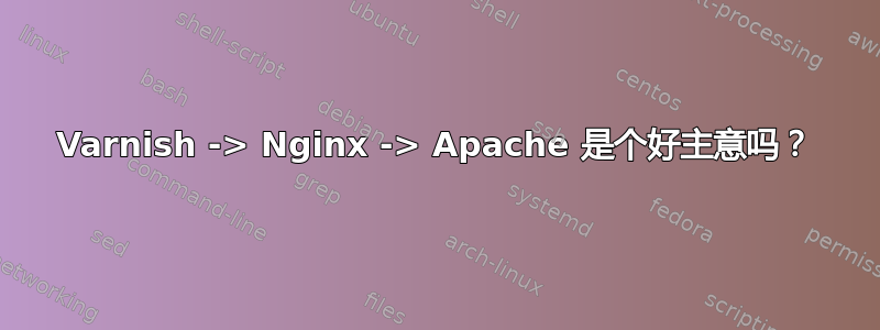 Varnish -> Nginx -> Apache 是个好主意吗？