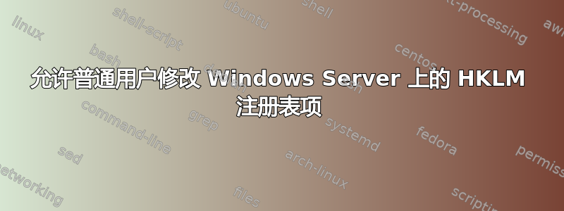 允许普通用户修改 Windows Server 上的 HKLM 注册表项