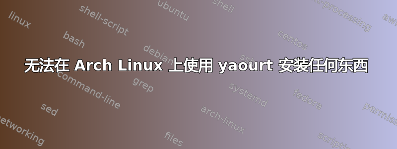 无法在 Arch Linux 上使用 yaourt 安装任何东西