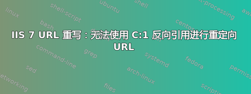 IIS 7 URL 重写：无法使用 C:1 反向引用进行重定向 URL