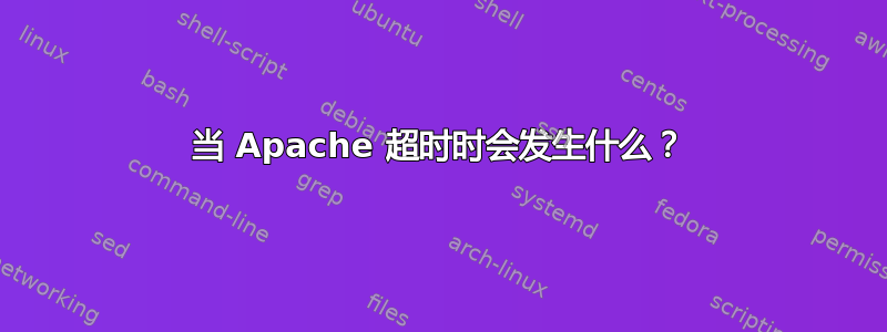 当 Apache 超时时会发生什么？