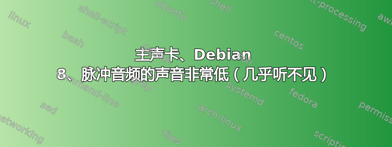 主声卡、Debian 8、脉冲音频的声音非常低（几乎听不见）