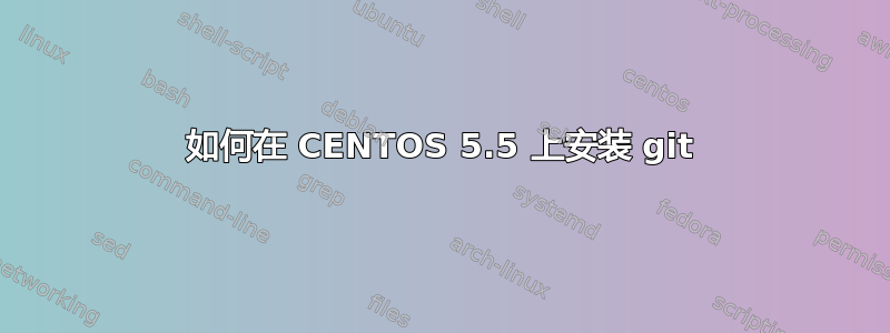 如何在 CENTOS 5.5 上安装 git