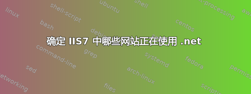 确定 IIS7 中哪些网站正在使用 .net