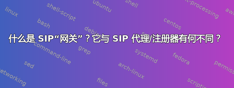 什么是 SIP“网关”？它与 SIP 代理/注册器有何不同？