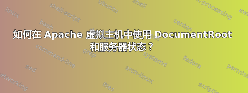 如何在 Apache 虚拟主机中使用 DocumentRoot 和服务器状态？