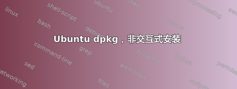 Ubuntu dpkg，非交互式安装