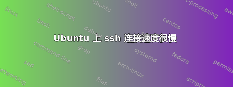 Ubuntu 上 ssh 连接速度很慢