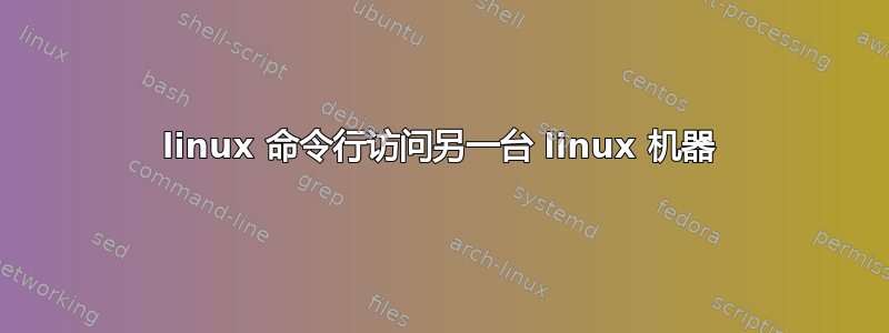 linux 命令行访问另一台 linux 机器