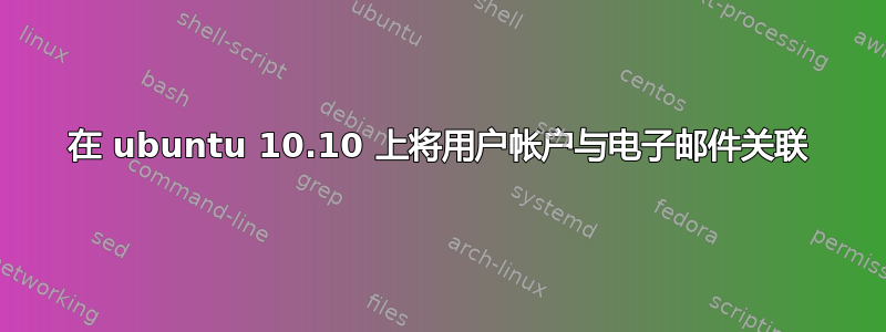 在 ubuntu 10.10 上将用户帐户与电子邮件关联