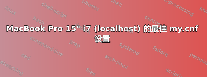 MacBook Pro 15" i7 (localhost) 的最佳 my.cnf 设置