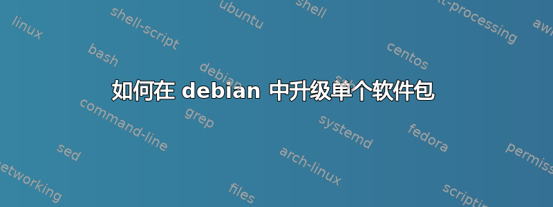 如何在 debian 中升级单个软件包