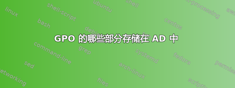 GPO 的哪些部分存储在 AD 中