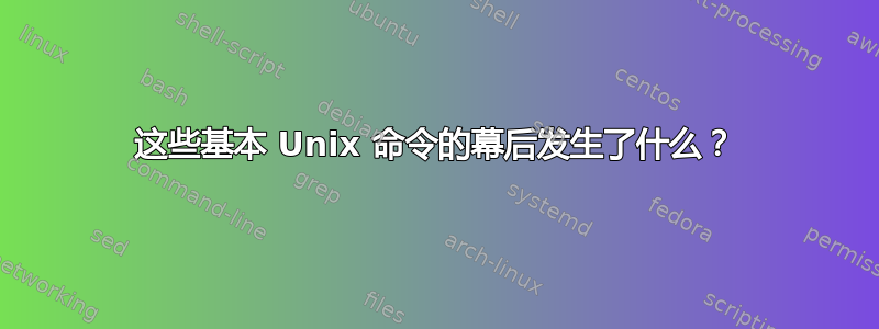 这些基本 Unix 命令的幕后发生了什么？