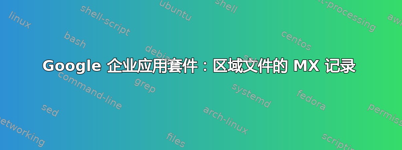 Google 企业应用套件：区域文件的 MX 记录