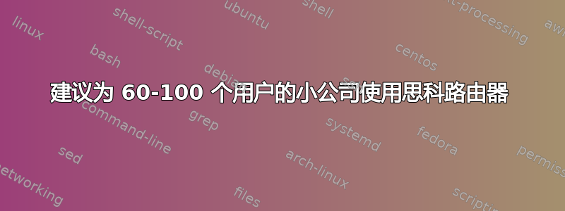 建议为 60-100 个用户的小公司使用思科路由器