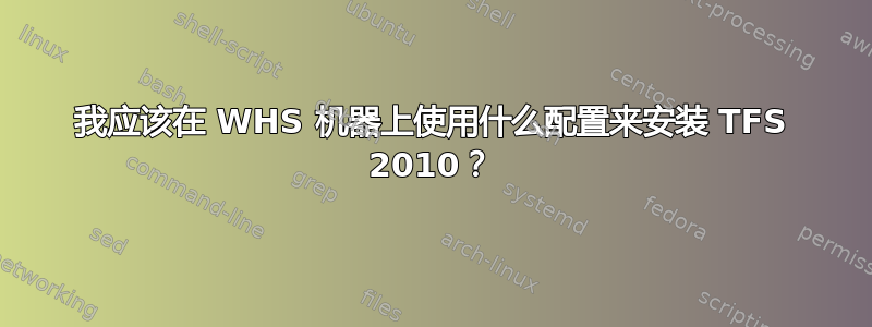 我应该在 WHS 机器上使用什么配置来安装 TFS 2010？