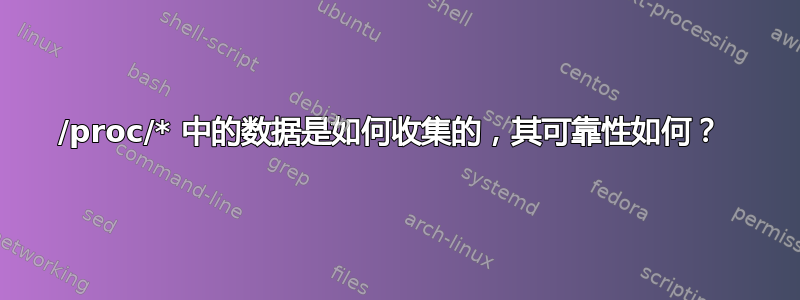 /proc/* 中的数据是如何收集的，其可靠性如何？ 