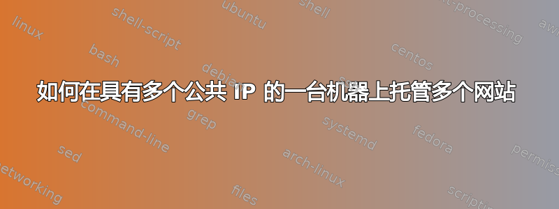 如何在具有多个公共 IP 的一台机器上托管多个网站