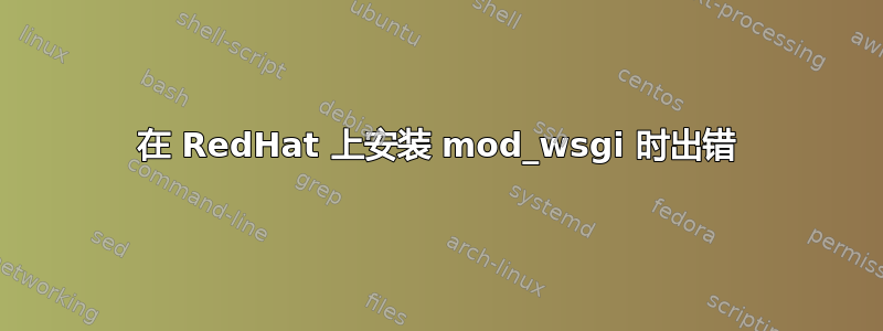 在 RedHat 上安装 mod_wsgi 时出错