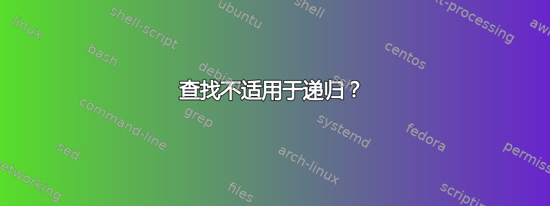 查找不适用于递归？