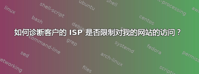 如何诊断客户的 ISP 是否限制对我的网站的访问？