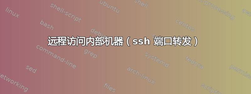 远程访问内部机器（ssh 端口转发）