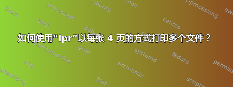 如何使用“lpr”以每张 4 页的方式打印多个文件？