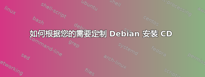 如何根据您的需要定制 Debian 安装 CD