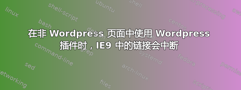 在非 Wordpress 页面中使用 Wordpress 插件时，IE9 中的链接会中断