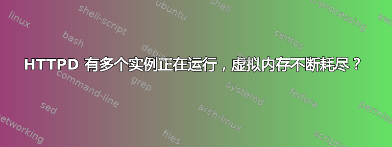 HTTPD 有多个实例正在运行，虚拟内存不断耗尽？