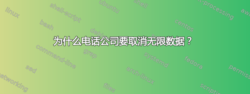 为什么电话公司要取消无限数据？