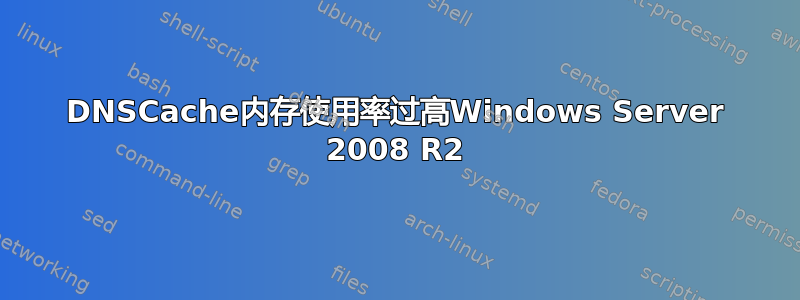 DNSCache内存使用率过高Windows Server 2008 R2