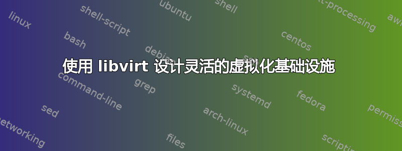 使用 libvirt 设计灵活的虚拟化基础设施