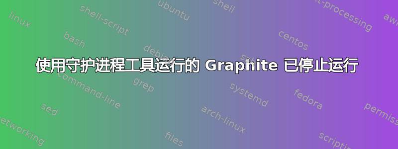 使用守护进程工具运行的 Graphite 已停止运行