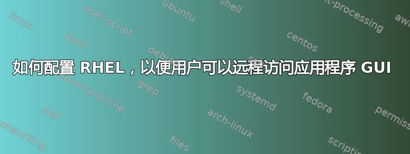 如何配置 RHEL，以便用户可以远程访问应用程序 GUI